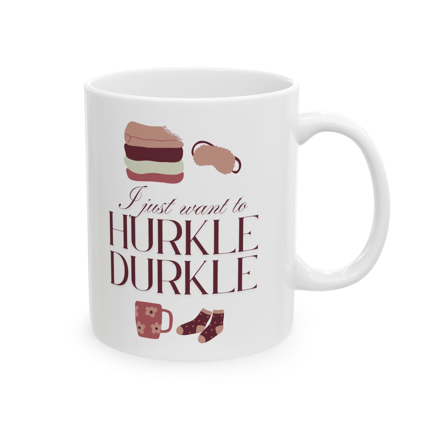 I Just Want to Hurkle Durkle Ceramic Mug, (11oz, 15oz)