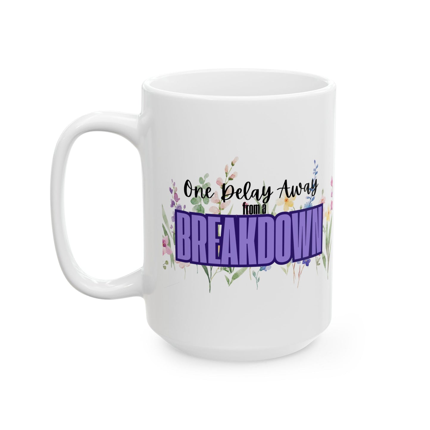 One Delay Away From A Breakdown Flower Print Ceramic Mug for Special Occasions, Perfect Gift for Tea & Coffee Lovers and People on the Verge of A Breakdown