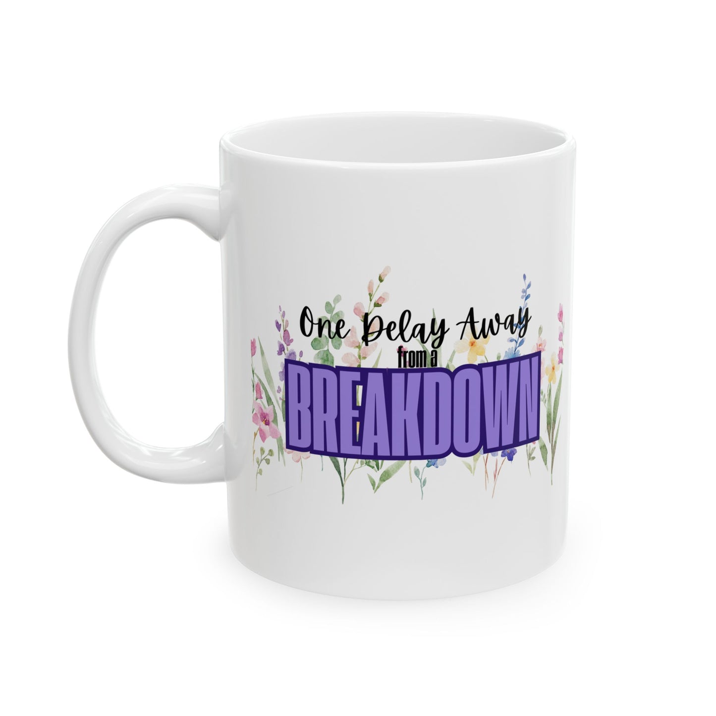 One Delay Away From A Breakdown Flower Print Ceramic Mug for Special Occasions, Perfect Gift for Tea & Coffee Lovers and People on the Verge of A Breakdown