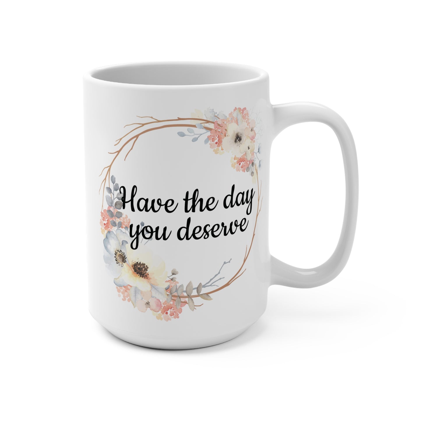 Floral "Have the day you deserve" Mug, Birthday Gift, Inspirational Coffee Cup, Self-Care Mug, Friendship Gift, Floral Design