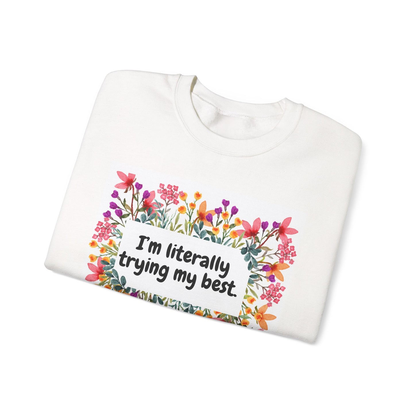Cheerful Floral Sweatshirt: "I'm Literally Trying My Best", Cozy Gift for Friends, Inspirational Apparel, Spring Fashion, Motivational Wear