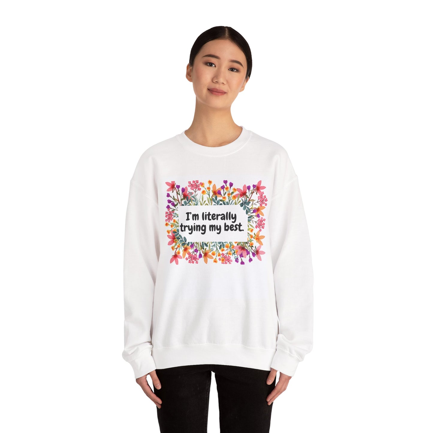 Cheerful Floral Sweatshirt: "I'm Literally Trying My Best", Cozy Gift for Friends, Inspirational Apparel, Spring Fashion, Motivational Wear