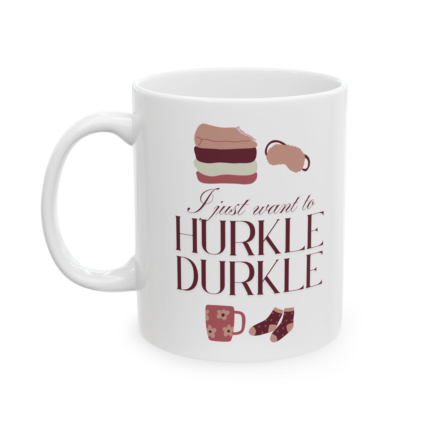 I Just Want to Hurkle Durkle Ceramic Mug, (11oz, 15oz)
