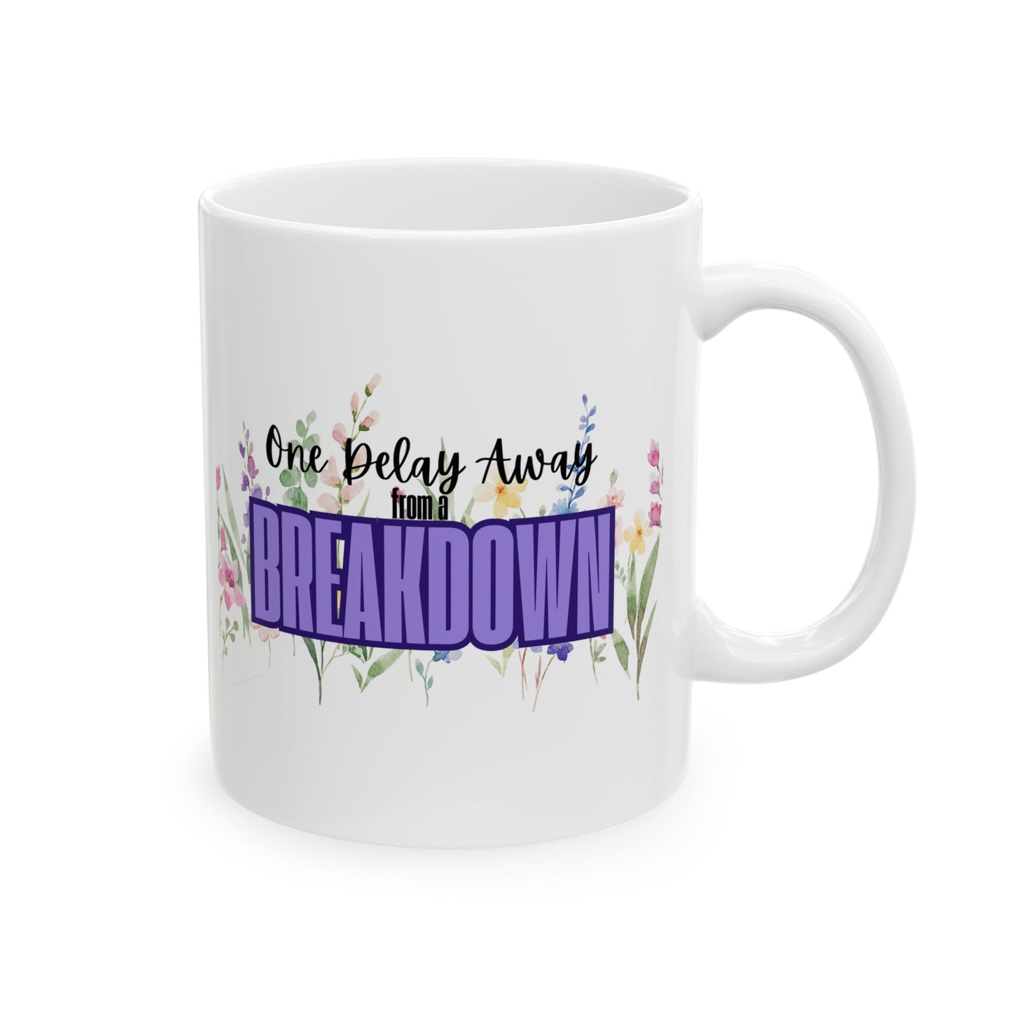 One Delay Away From A Breakdown Flower Print Ceramic Mug for Special Occasions, Perfect Gift for Tea & Coffee Lovers and People on the Verge of A Breakdown