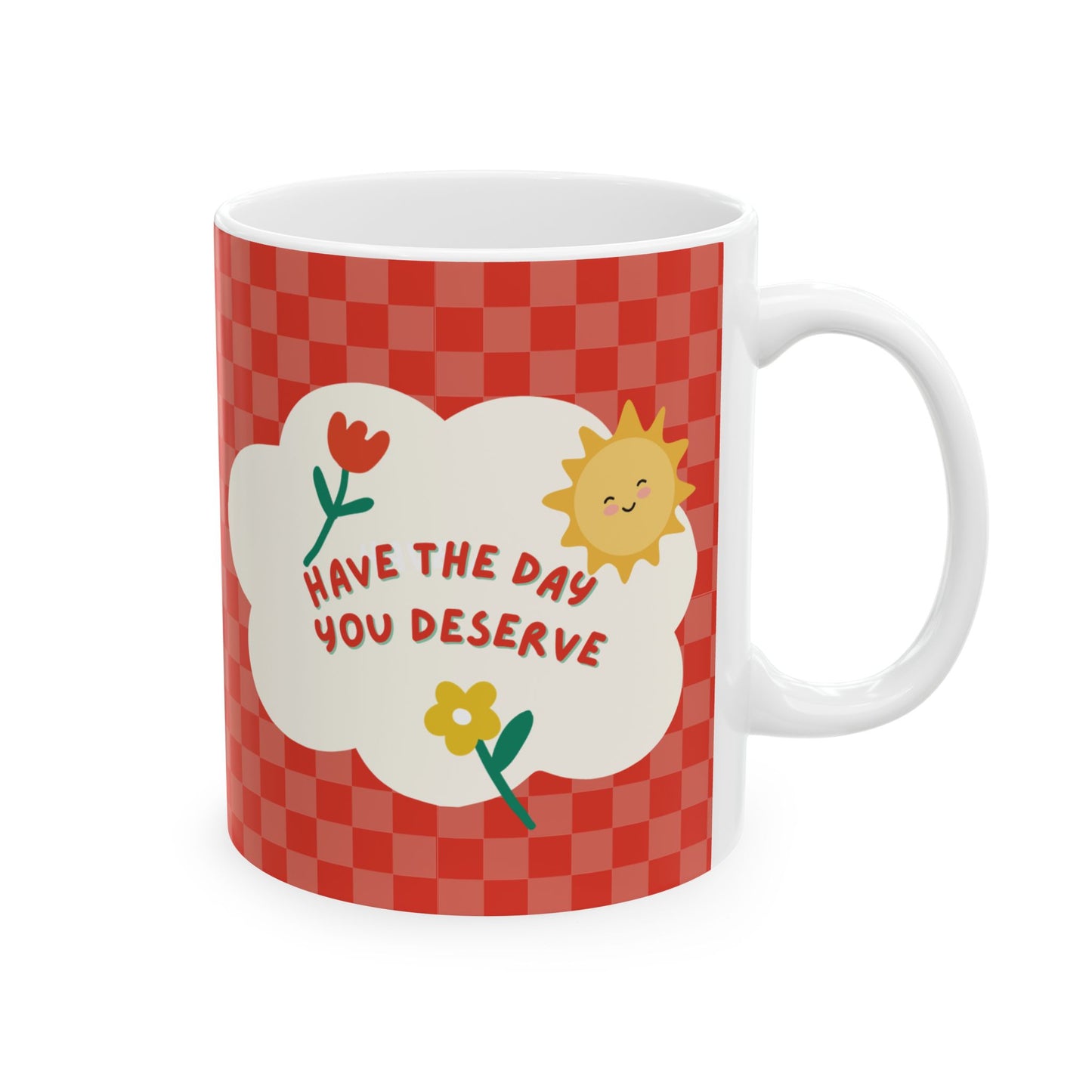 Have the Day You Deserve Ceramic Mug, Cute Coffee Cup for Home, Gift for Friends, Cheerful Mug for Birthdays, Happy Morning Mug