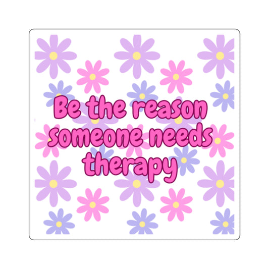 Be the Reason Someone Needs Therapy Stickers - Fun Floral Quotes for Journals, Laptops, Gifts, Humor, Self-Care Decor