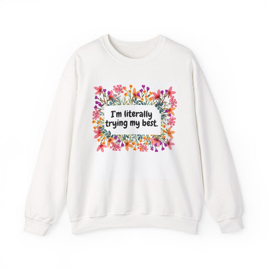 Cheerful Floral Sweatshirt: "I'm Literally Trying My Best", Cozy Gift for Friends, Inspirational Apparel, Spring Fashion, Motivational Wear