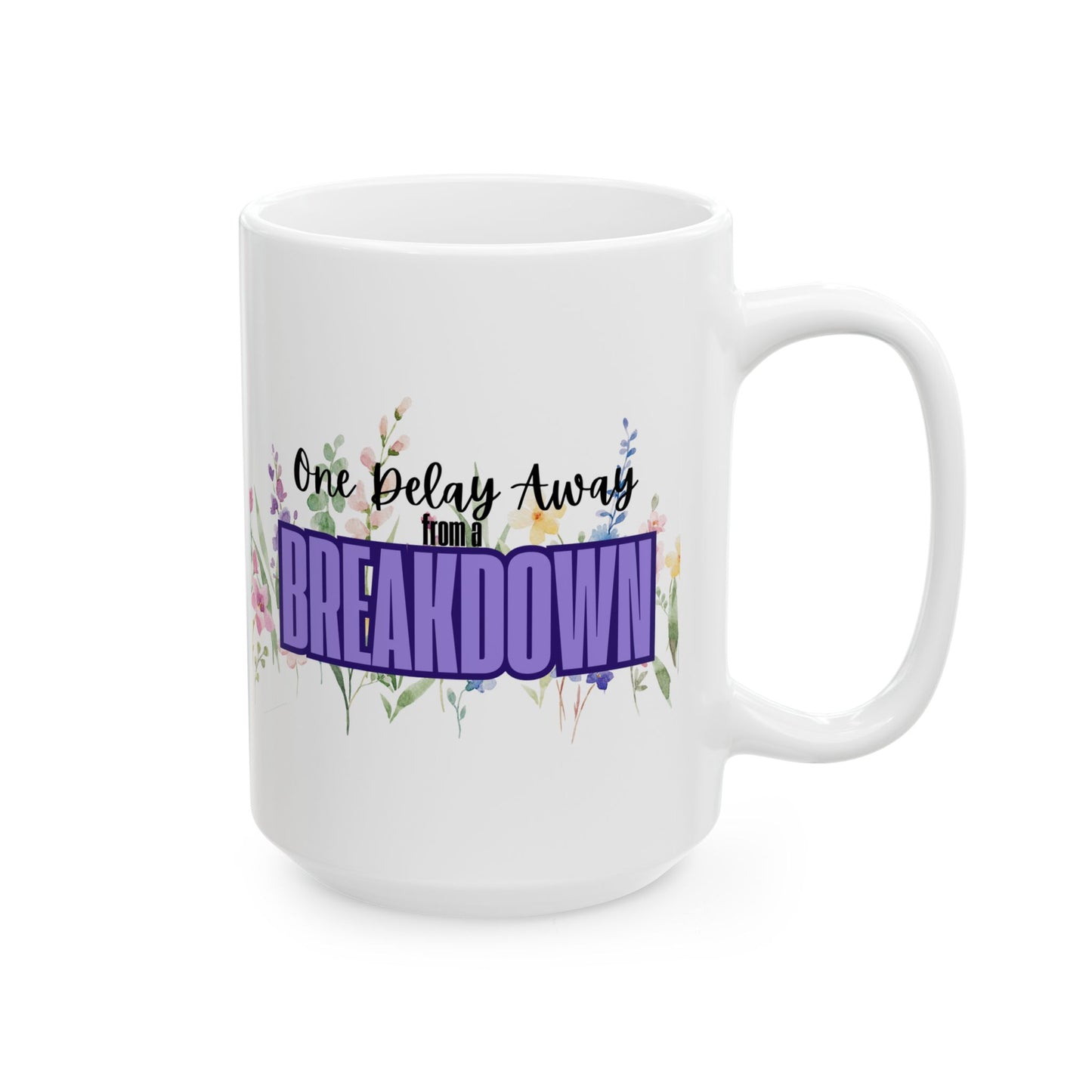 One Delay Away From A Breakdown Flower Print Ceramic Mug for Special Occasions, Perfect Gift for Tea & Coffee Lovers and People on the Verge of A Breakdown