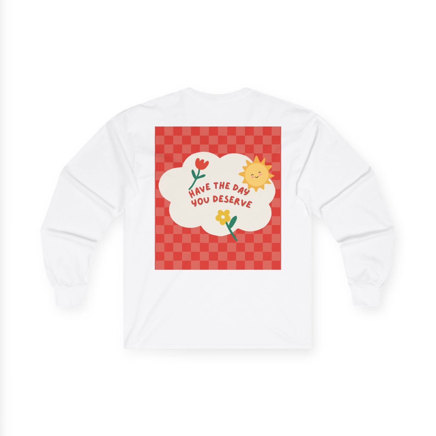 Have the Day You Deserve Long Sleeve Tee, Unisex Tee, Positive Message Shirt, Everyday Comfort Wear, Gift for Friends, Casual Outfit