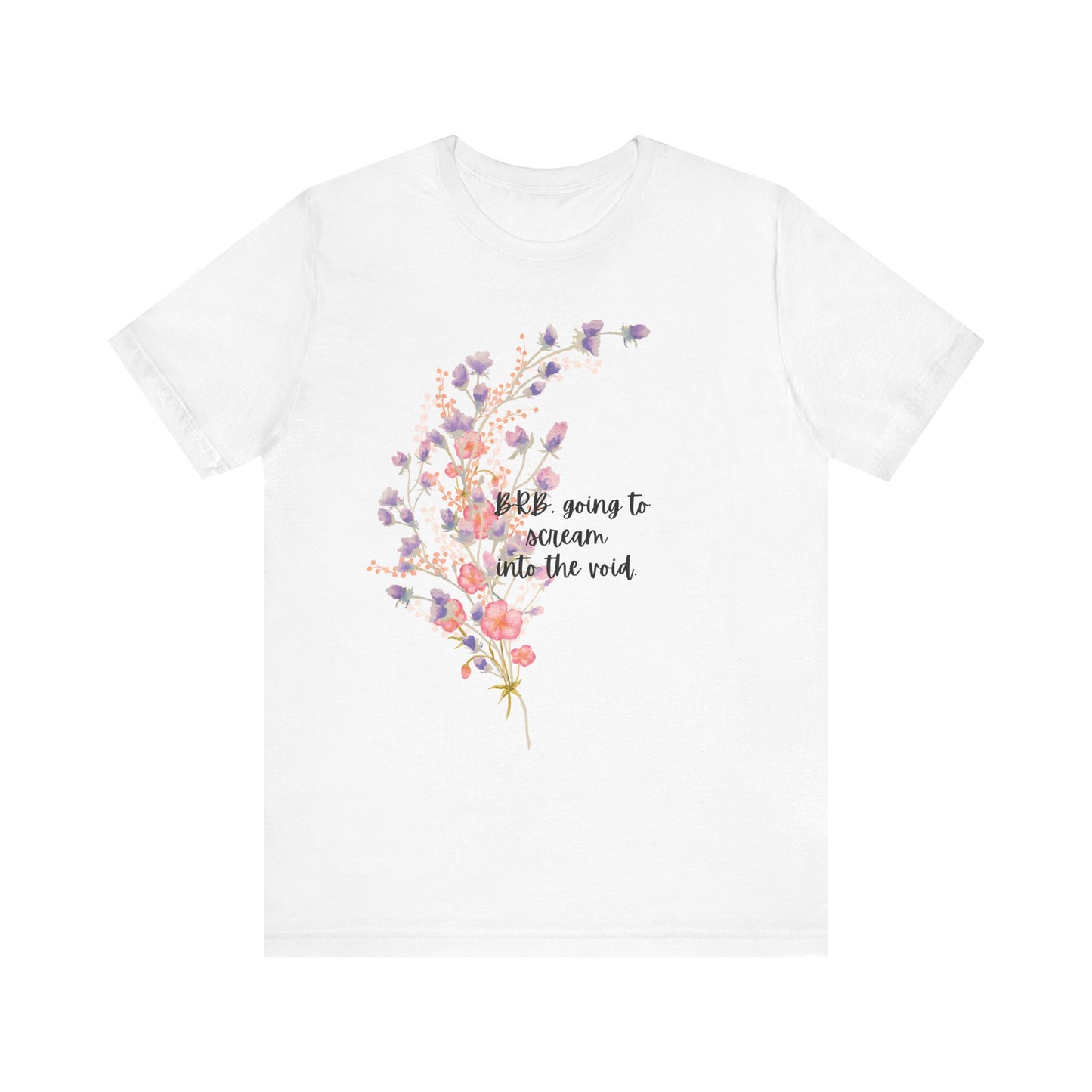 Floral "Scream into the Void" Quote T-Shirt, Frustrated Tee, Emotions are Good Tee, Comfort Jersey, Gift for Her, Spring Style, Everyday Wear