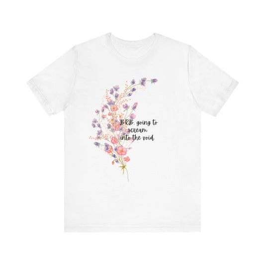 Floral "Scream into the Void" Quote T-Shirt, Frustrated Tee, Emotions are Good Tee, Comfort Jersey, Gift for Her, Spring Style, Everyday Wear
